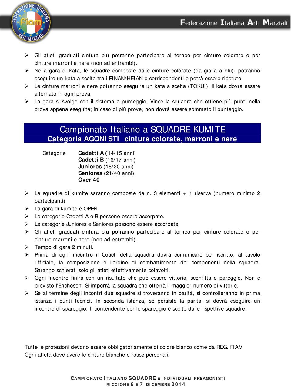 Le cinture marroni e nere potranno eseguire un kata a scelta (TOKUI), il kata dovrà essere alternato in ogni prova. La gara si svolge con il sistema a punteggio.