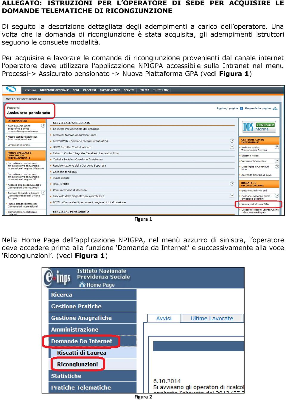 Per acquisire e lavorare le domande di ricongiunzione provenienti dal canale internet l operatore deve utilizzare l applicazione NPIGPA accessibile sulla Intranet nel menu Processi->
