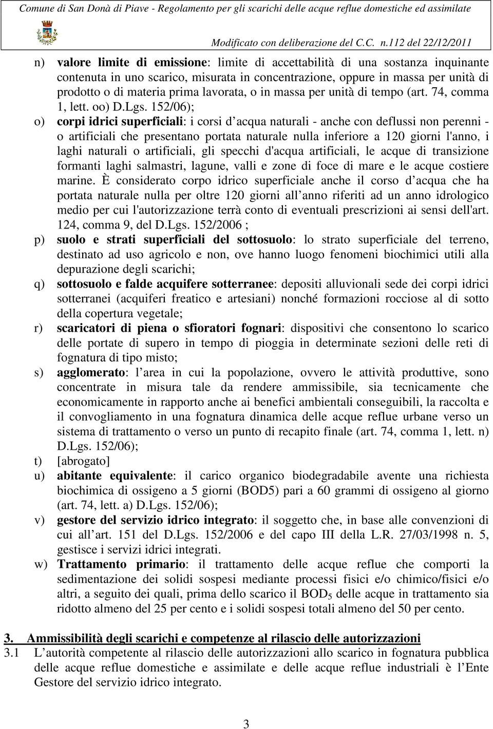 152/06); o) corpi idrici superficiali: i corsi d acqua naturali - anche con deflussi non perenni - o artificiali che presentano portata naturale nulla inferiore a 120 giorni l'anno, i laghi naturali