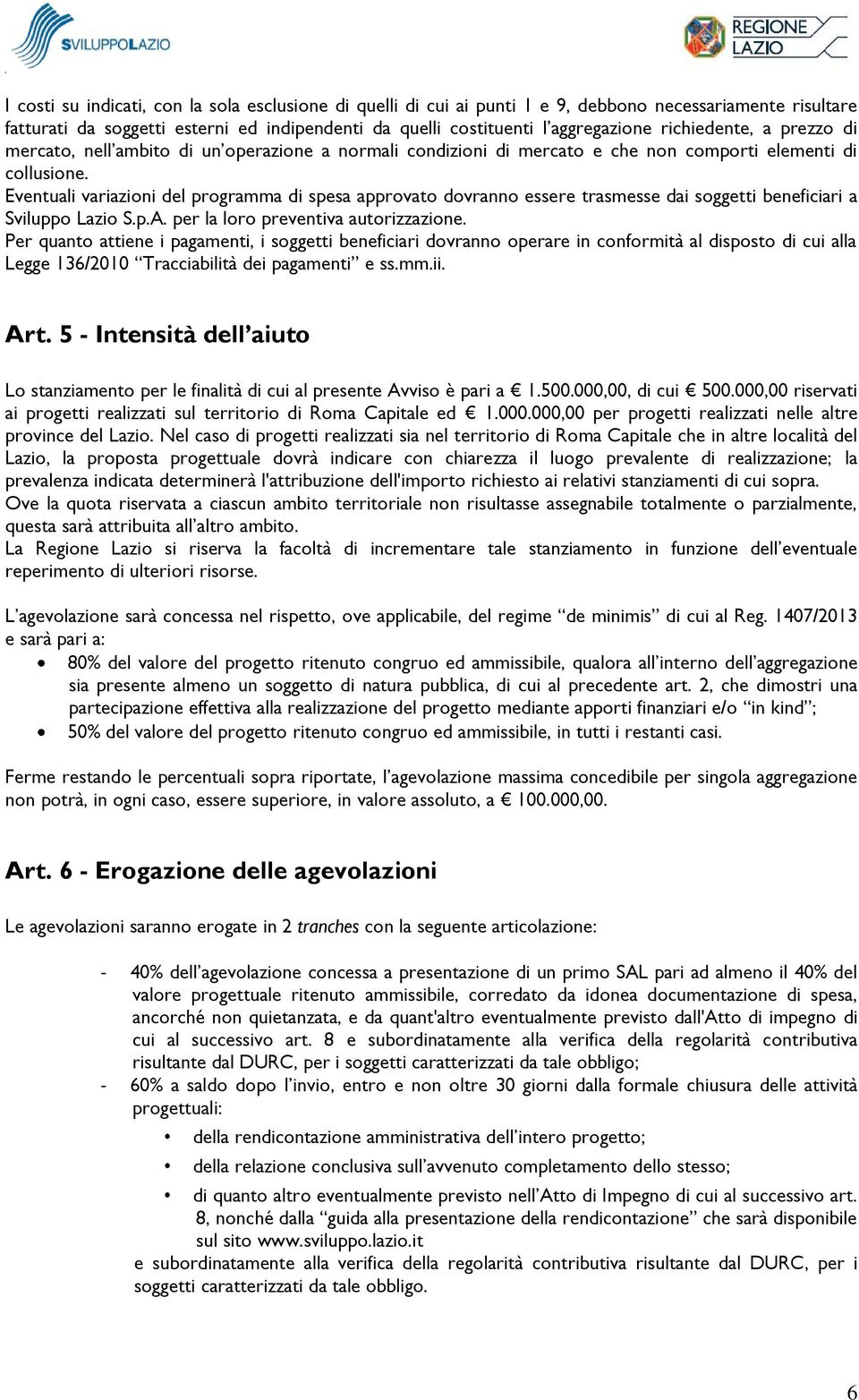 Eventuali variazioni del programma di spesa approvato dovranno essere trasmesse dai soggetti beneficiari a Sviluppo Lazio S.p.A. per la loro preventiva autorizzazione.