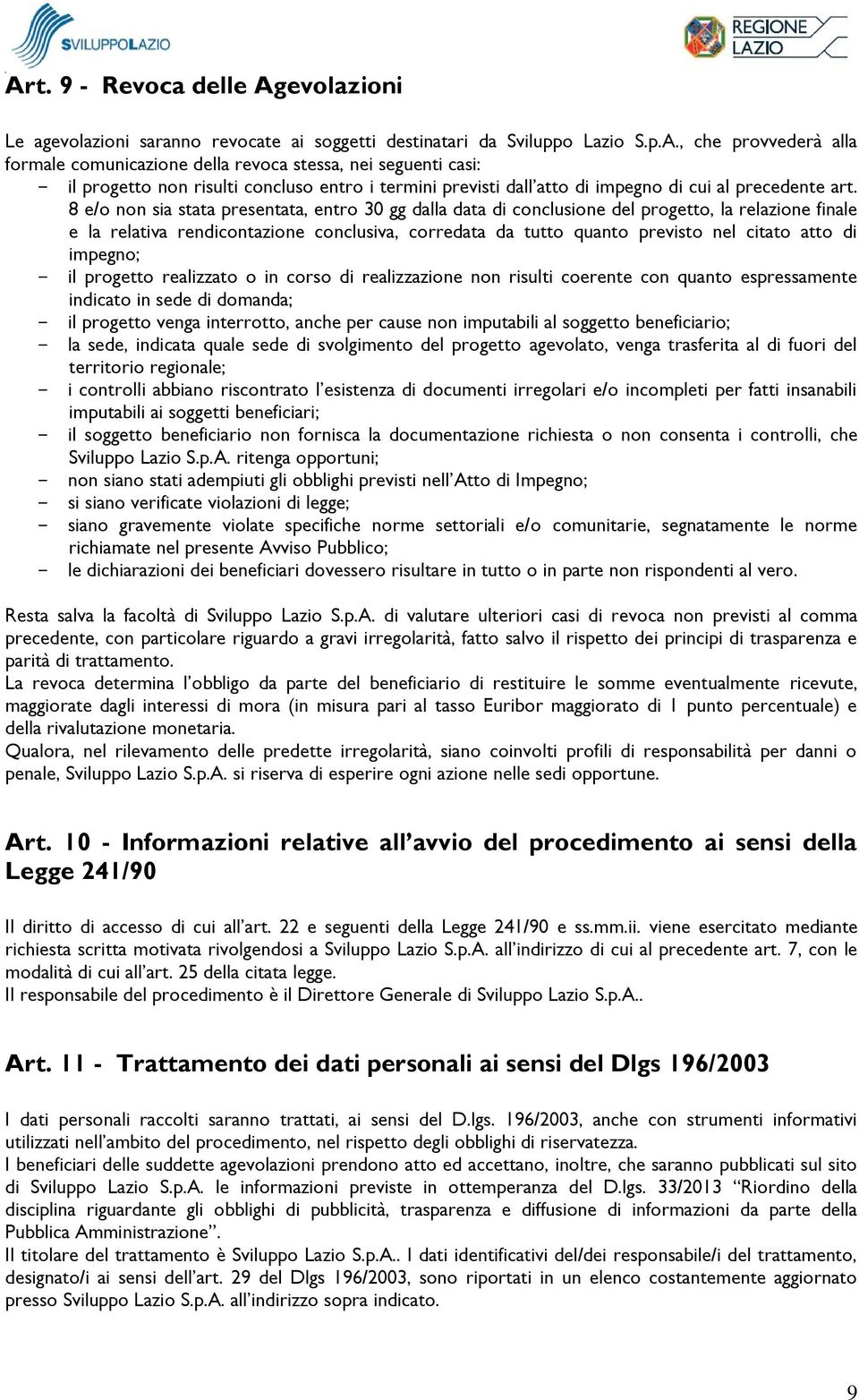 impegno; - il progetto realizzato o in corso di realizzazione non risulti coerente con quanto espressamente indicato in sede di domanda; - il progetto venga interrotto, anche per cause non imputabili