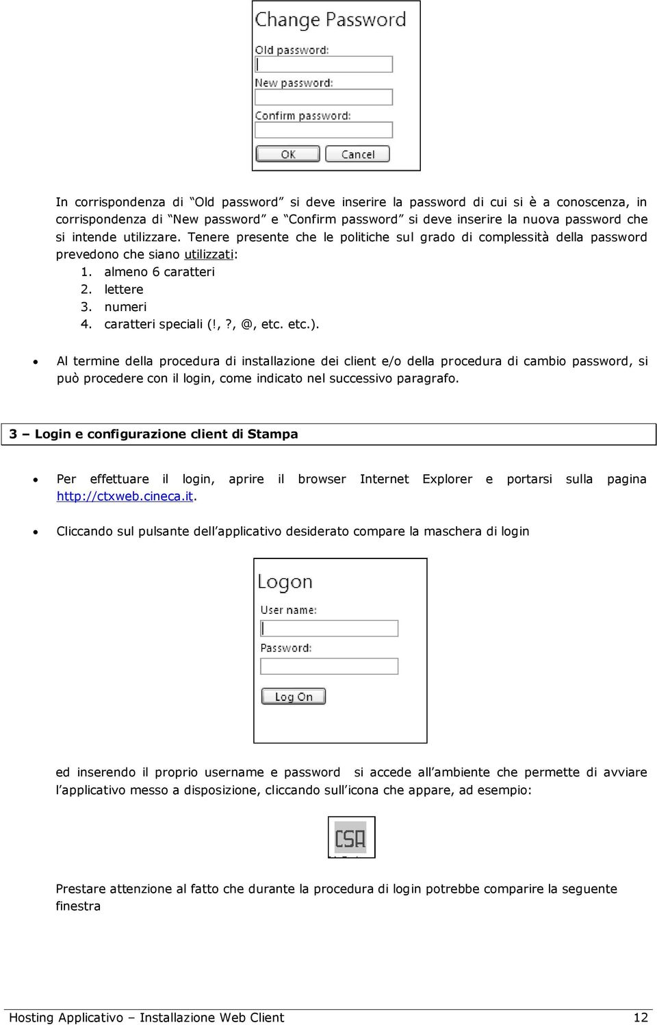 Al termine della procedura di installazione dei client e/o della procedura di cambio password, si può procedere con il login, come indicato nel successivo paragrafo.