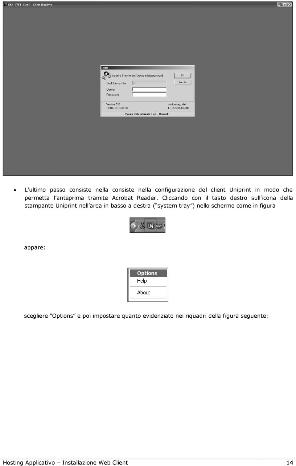 Cliccando con il tasto destro sull icona della stampante Uniprint nell area in basso a destra ( system