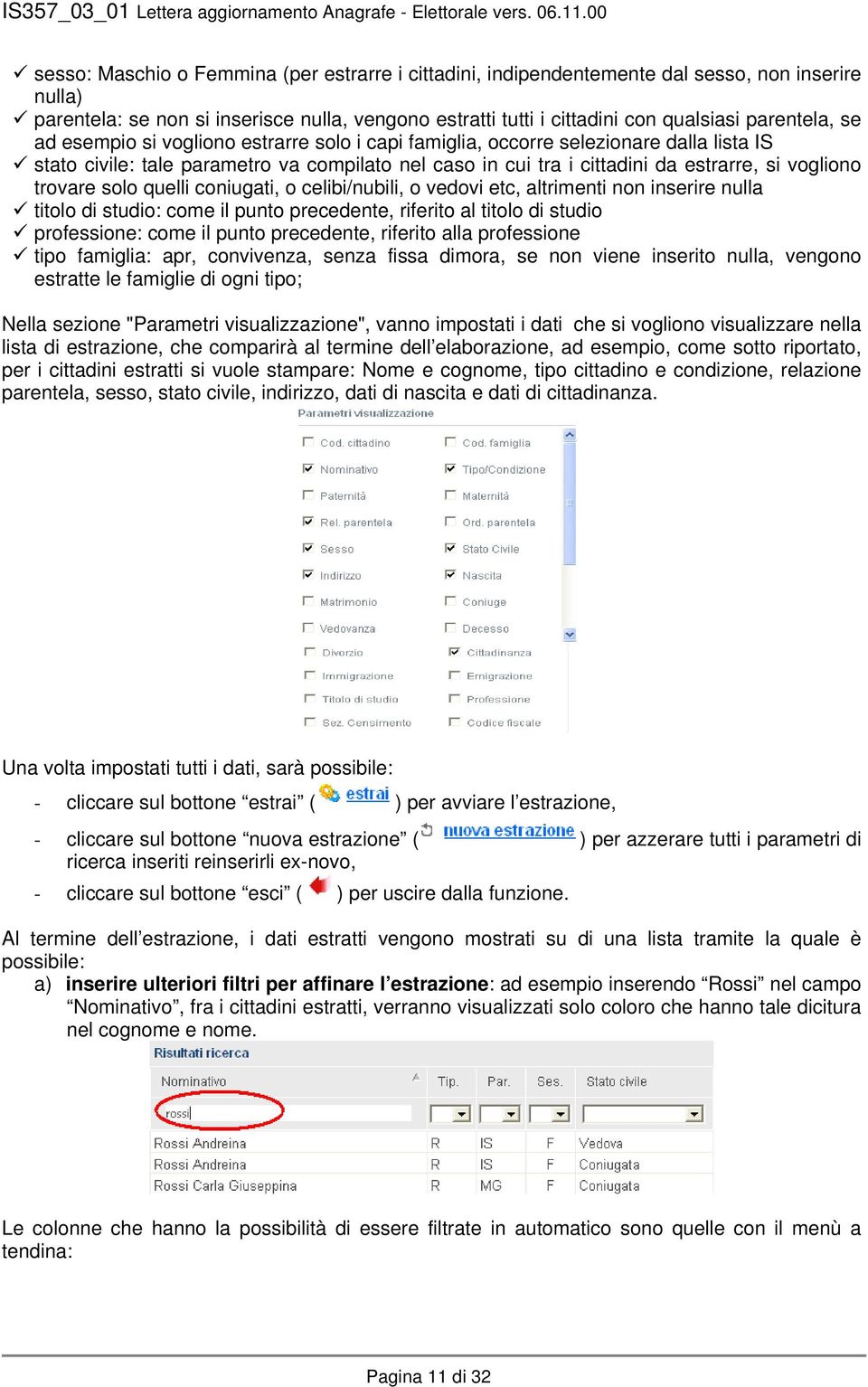 solo quelli coniugati, o celibi/nubili, o vedovi etc, altrimenti non inserire nulla titolo di studio: come il punto precedente, riferito al titolo di studio professione: come il punto precedente,