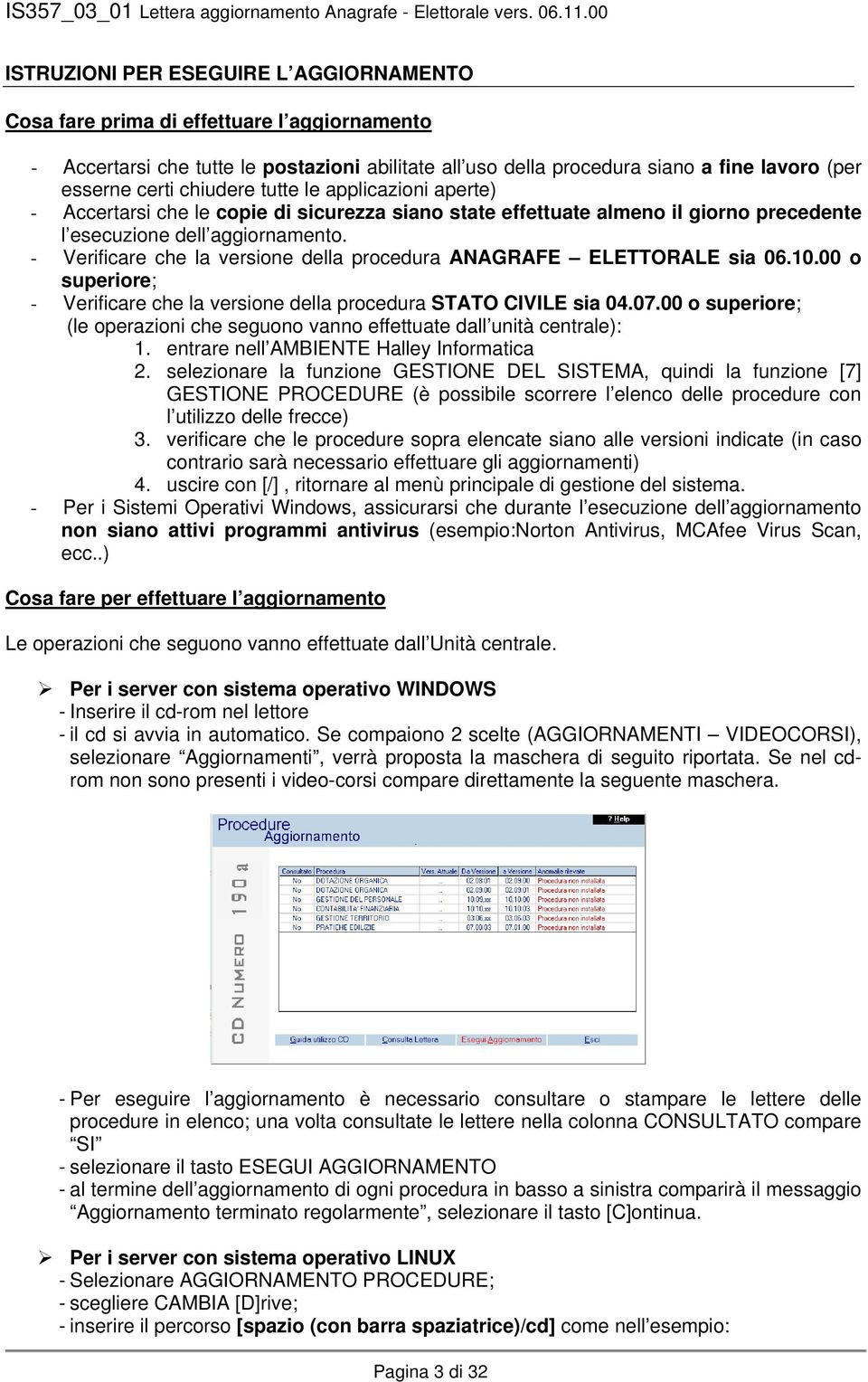 - Verificare che la versione della procedura ANAGRAFE ELETTORALE sia 06.10.00 o superiore; - Verificare che la versione della procedura STATO CIVILE sia 04.07.