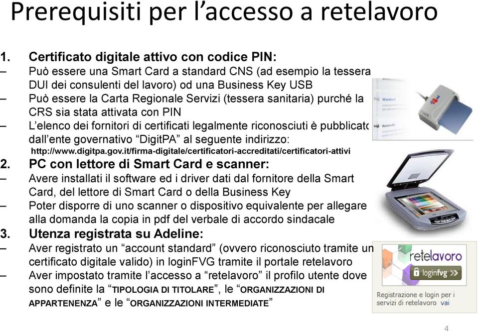 Servizi (tessera sanitaria) purché la CRS sia stata attivata con PIN L elenco dei fornitori di certificati legalmente riconosciuti è pubblicato dall ente governativo DigitPA al seguente indirizzo: