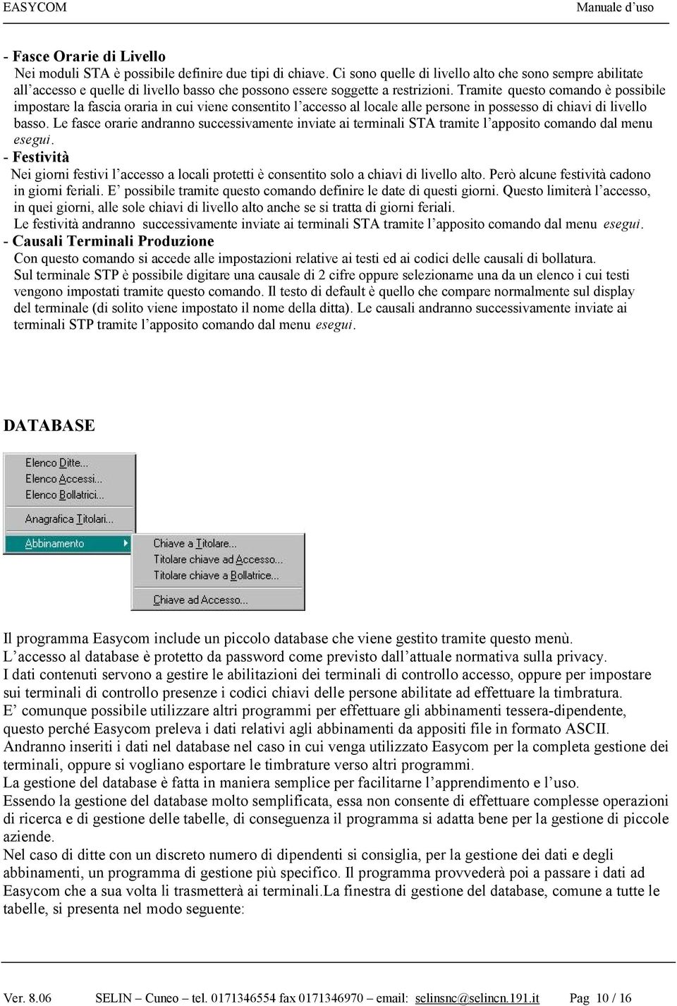 Tramite questo comando è possibile impostare la fascia oraria in cui viene consentito l accesso al locale alle persone in possesso di chiavi di livello basso.