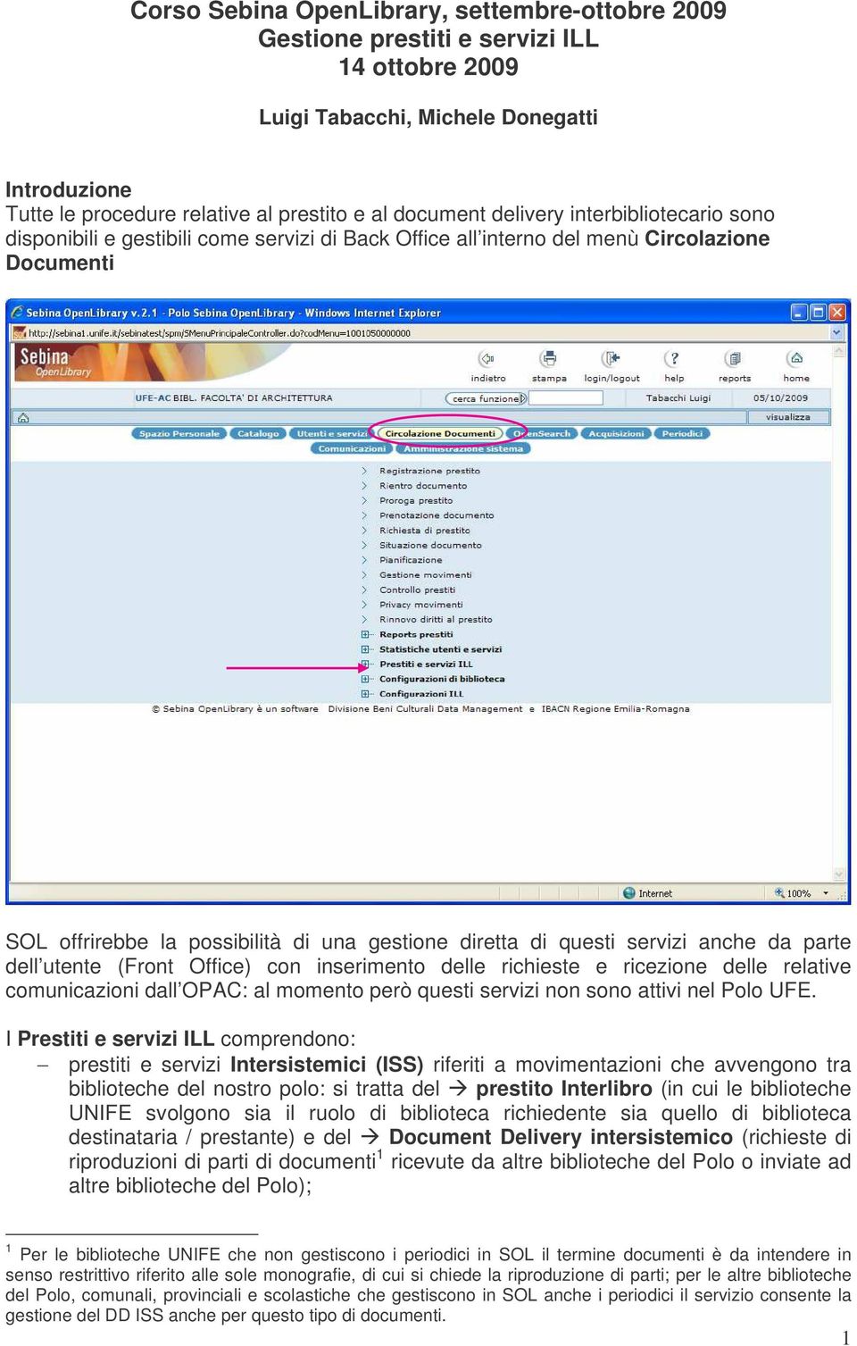 servizi anche da parte dell utente (Front Office) con inserimento delle richieste e ricezione delle relative comunicazioni dall OPAC: al momento però questi servizi non sono attivi nel Polo UFE.