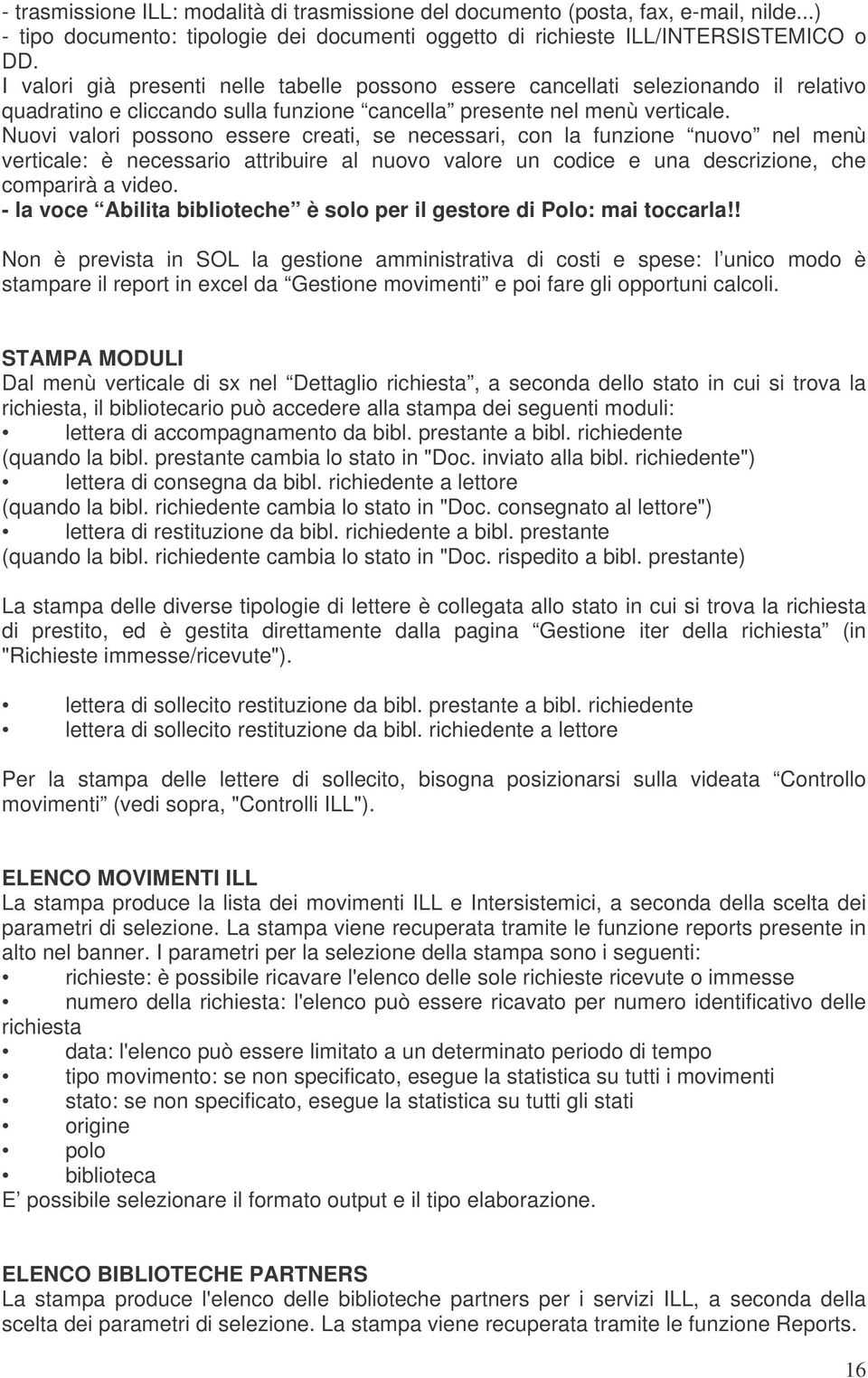 Nuovi valori possono essere creati, se necessari, con la funzione nuovo nel menù verticale: è necessario attribuire al nuovo valore un codice e una descrizione, che comparirà a video.