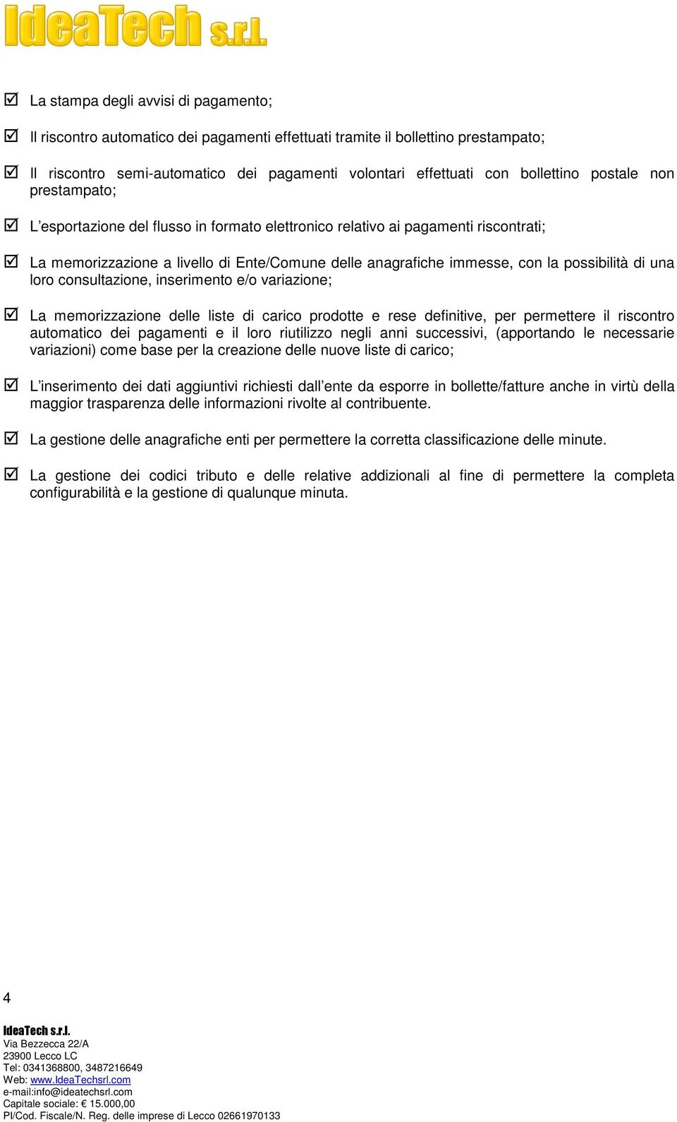 di una loro consultazione, inserimento e/o variazione; La memorizzazione delle liste di carico prodotte e rese definitive, per permettere il riscontro automatico dei pagamenti e il loro riutilizzo