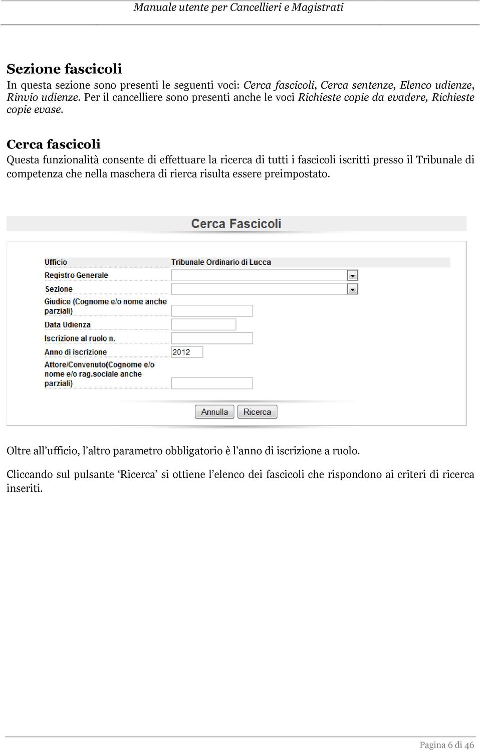 Cerca fascicoli Questa funzionalità consente di effettuare la ricerca di tutti i fascicoli iscritti presso il Tribunale di competenza che nella maschera di