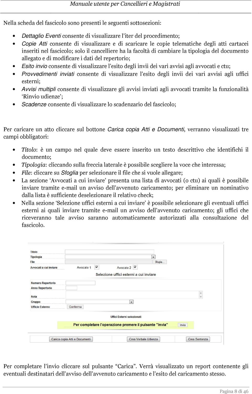 di visualizzare l esito degli invii dei vari avvisi agli avvocati e ctu; Provvedimenti inviati consente di visualizzare l esito degli invii dei vari avvisi agli uffici esterni; Avvisi multipli