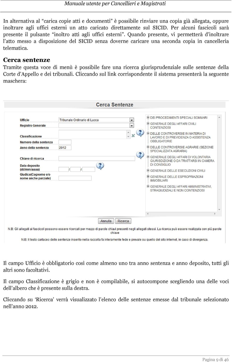 Quando presente, vi permetterà d inoltrare l atto messo a disposizione del SICID senza doverne caricare una seconda copia in cancelleria telematica.