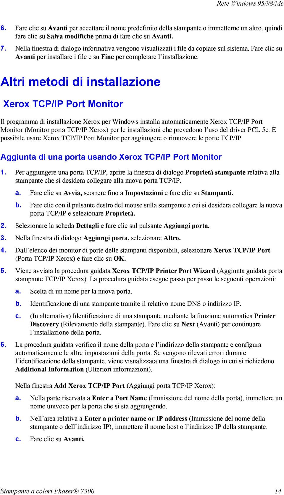 Altri metodi di installazione Xerox TCP/IP Port Monitor Il programma di installazione Xerox per Windows installa automaticamente Xerox TCP/IP Port Monitor (Monitor porta TCP/IP Xerox) per le