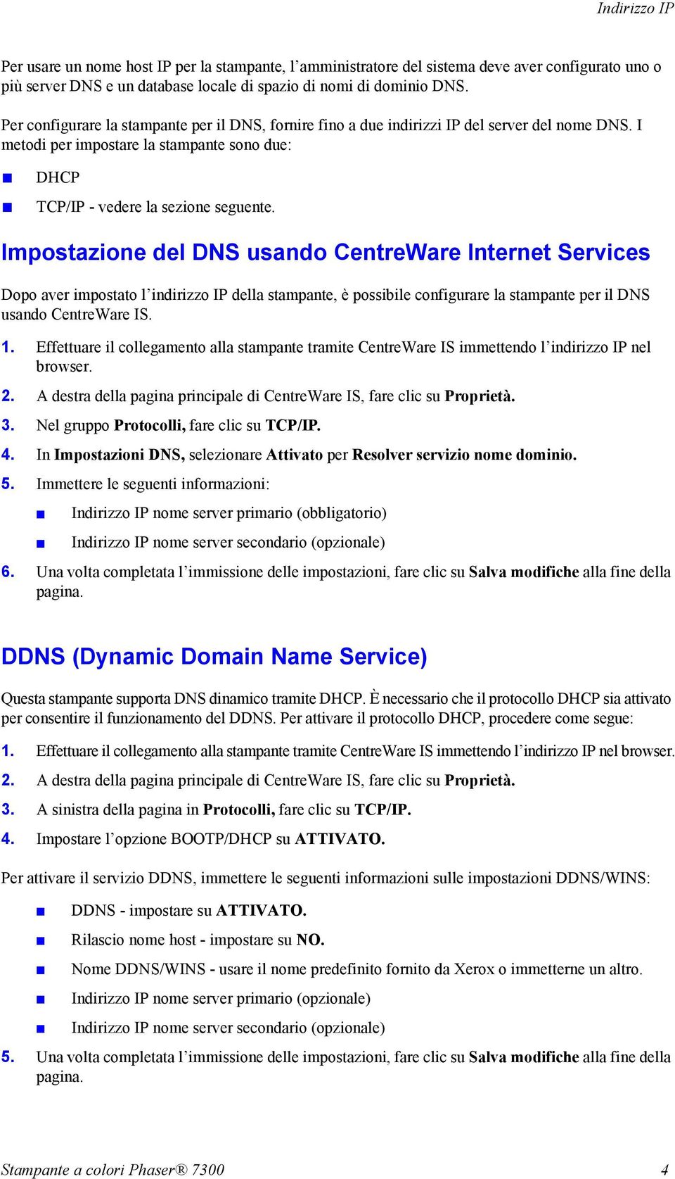 Impostazione del DNS usando CentreWare Internet Services Dopo aver impostato l indirizzo IP della stampante, è possibile configurare la stampante per il DNS usando CentreWare IS. 1.