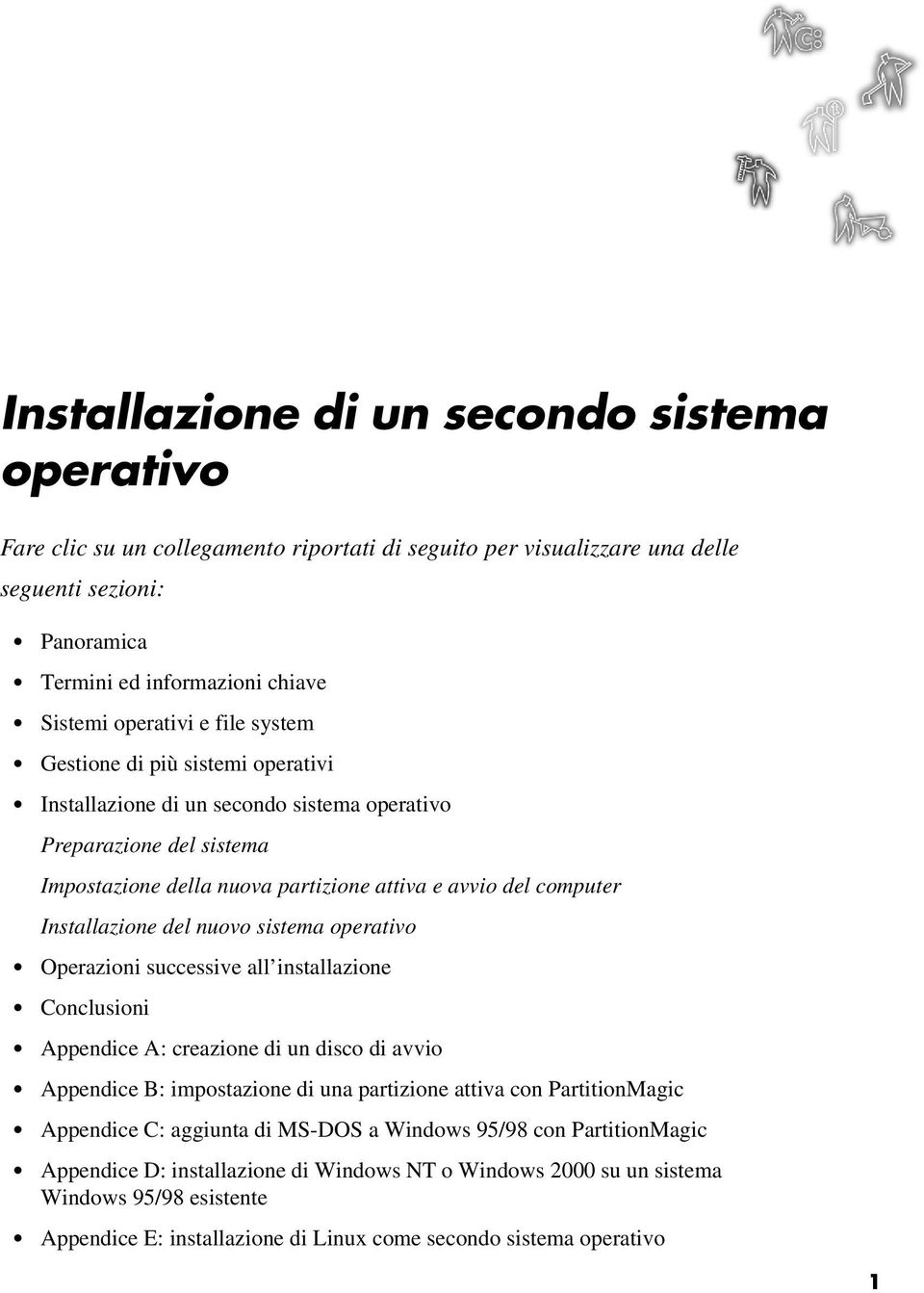 Operazioni successive all installazione Conclusioni Appendice A: creazione di un disco di avvio Appendice B: impostazione di una partizione attiva con PartitionMagic Appendice C: aggiunta di