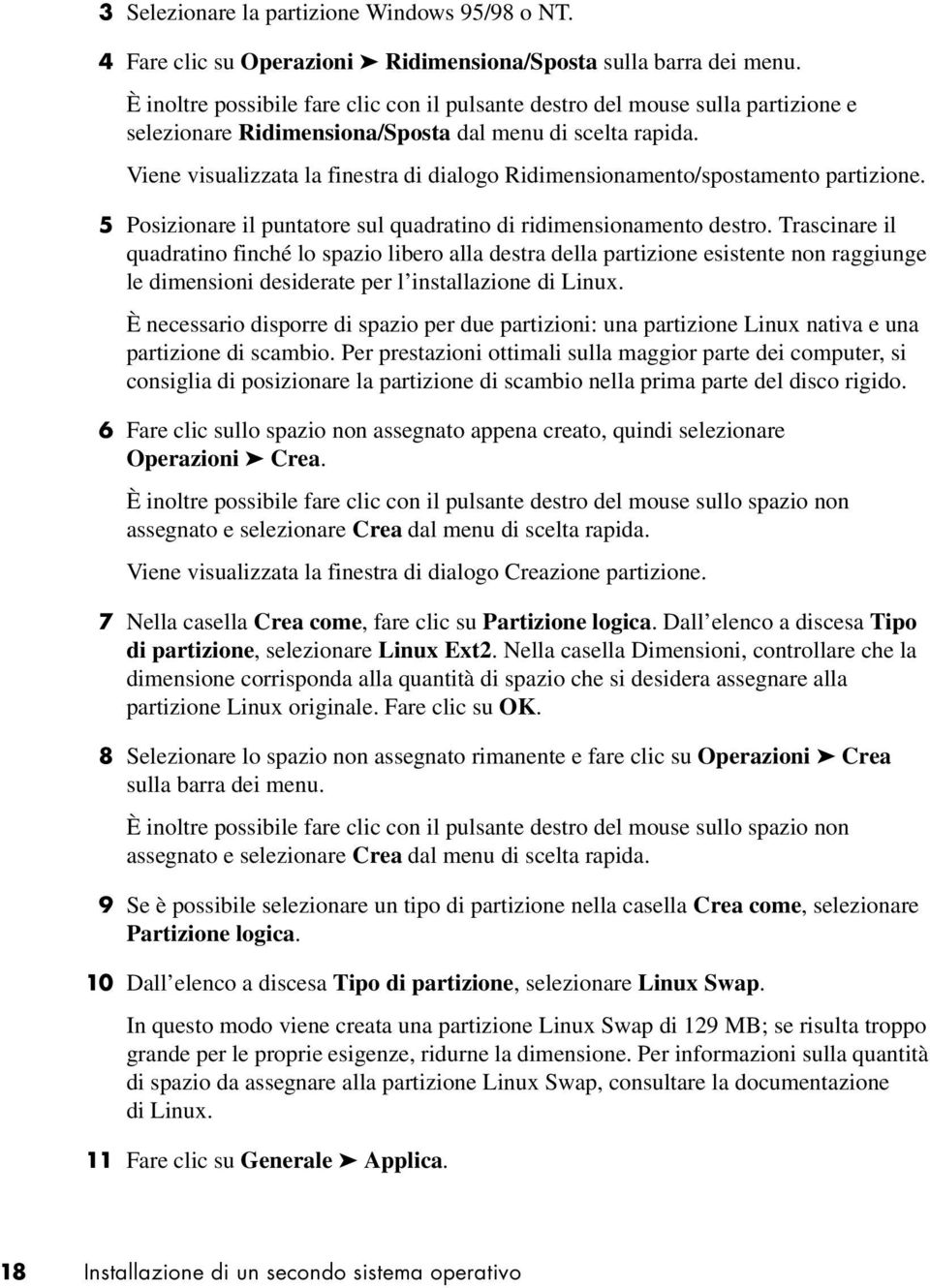 Viene visualizzata la finestra di dialogo Ridimensionamento/spostamento partizione. 5 Posizionare il puntatore sul quadratino di ridimensionamento destro.