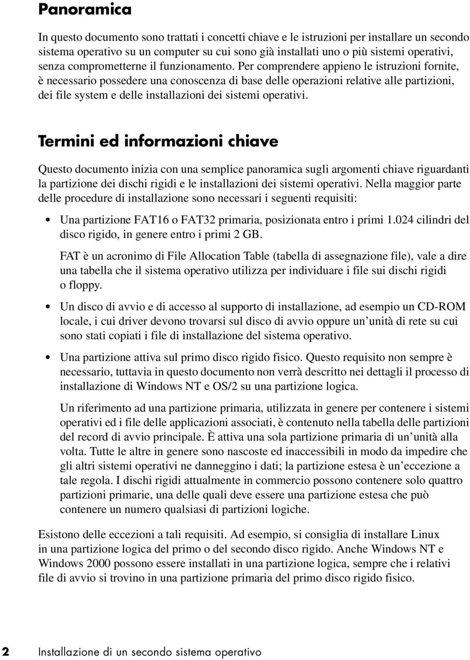 Per comprendere appieno le istruzioni fornite, è necessario possedere una conoscenza di base delle operazioni relative alle partizioni, dei file system e delle installazioni dei sistemi operativi.