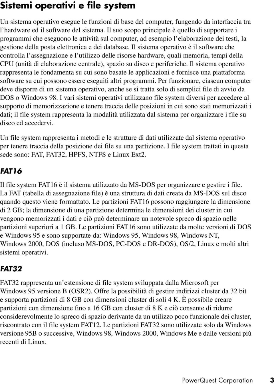 Il sistema operativo è il software che controlla l assegnazione e l utilizzo delle risorse hardware, quali memoria, tempi della CPU (unità di elaborazione centrale), spazio su disco e periferiche.