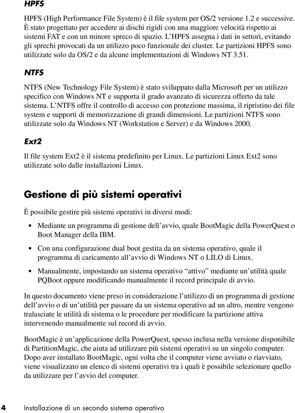 L HPFS assegna i dati in settori, evitando gli sprechi provocati da un utilizzo poco funzionale dei cluster.