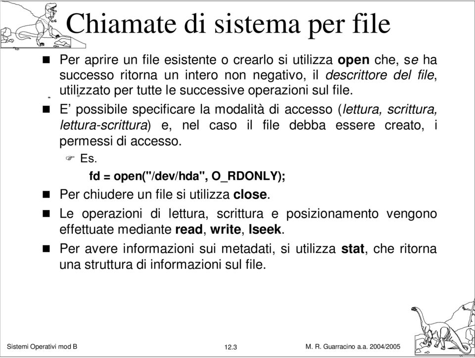 E possibile specificare la modalità di accesso (lettura, scrittura, lettura-scrittura) e, nel caso il file debba essere creato, i permessi di accesso. Es.