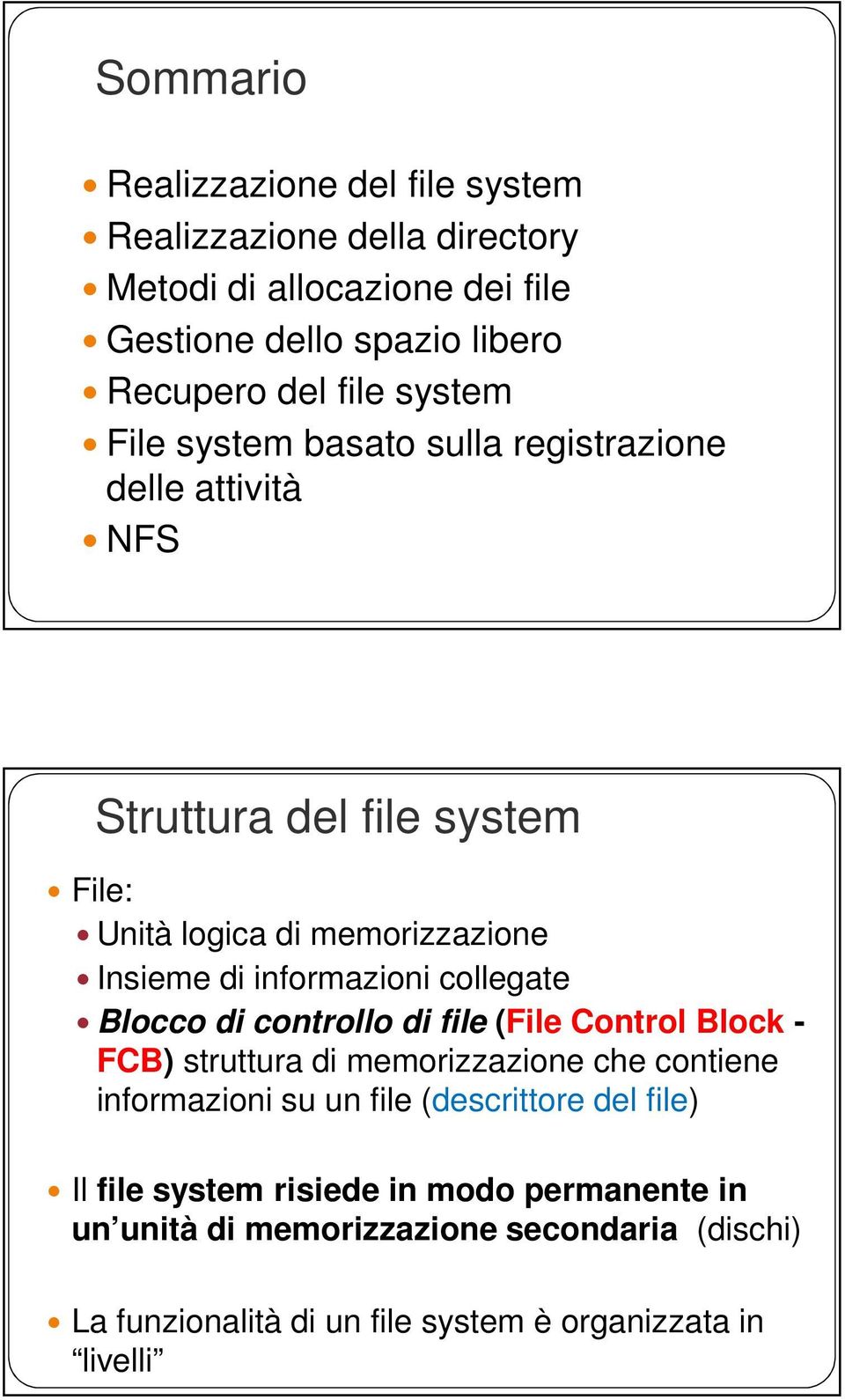 informazioni collegate Blocco di controllo di file (File Control Block - FCB) struttura di memorizzazione che contiene informazioni su un file
