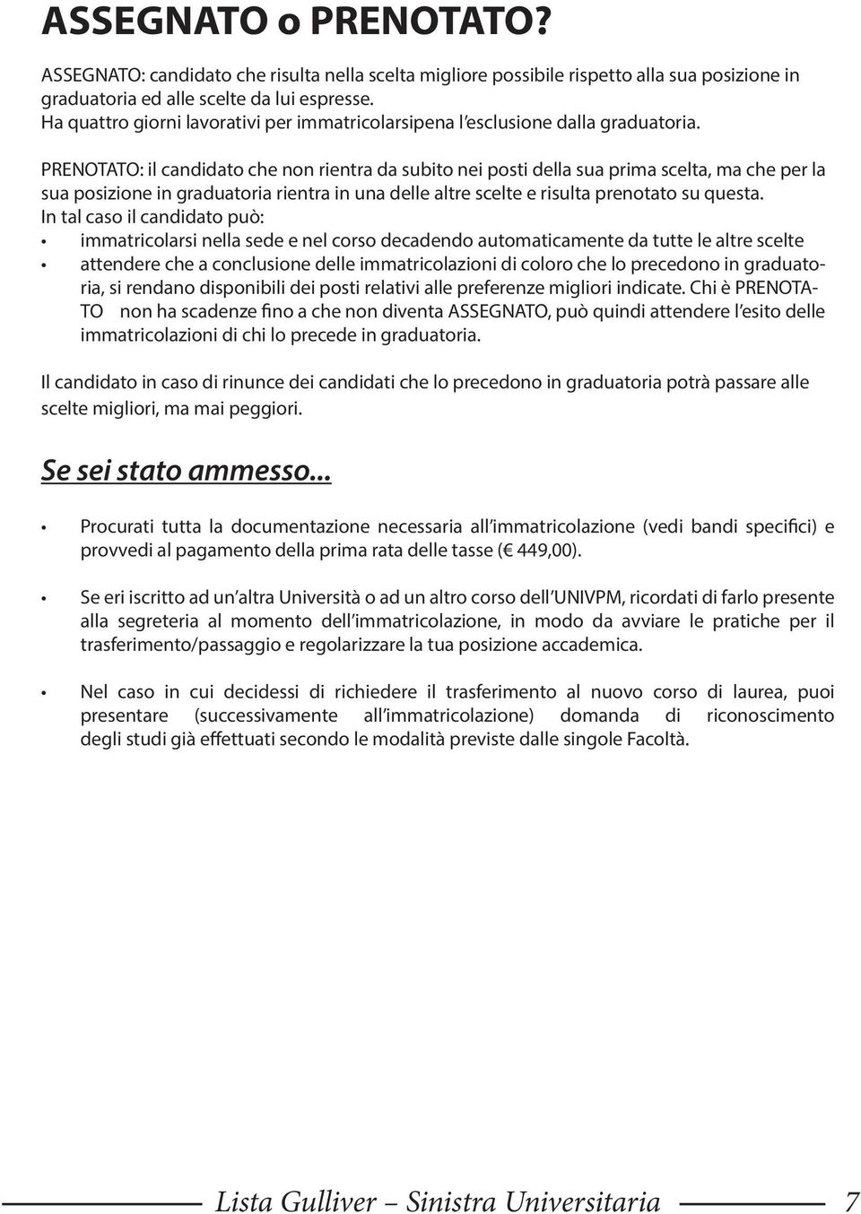 PRENOTATO: il candidato che non rientra da subito nei posti della sua prima scelta, ma che per la sua posizione in graduatoria rientra in una delle altre scelte e risulta prenotato su questa.