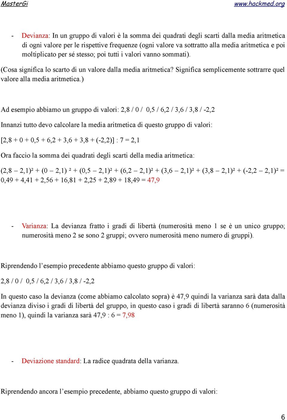 ) Ad esempio abbiamo un gruppo di valori: 2,8 / 0 / 0,5 / 6,2 / 3,6 / 3,8 / -2,2 Innanzi tutto devo calcolare la media aritmetica di questo gruppo di valori: [2,8 + 0 + 0,5 + 6,2 + 3,6 + 3,8 +