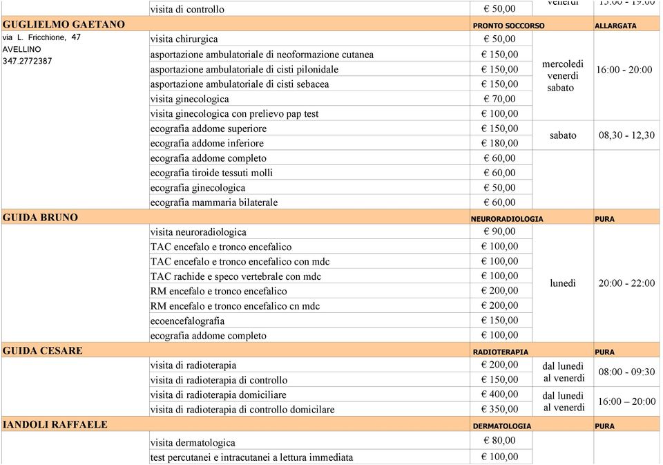 150,00 visita ginecologica 70,00 visita ginecologica con prelievo pap test 100,00 ecografia addome superiore 150,00 ecografia addome inferiore 180,00 ecografia addome completo 60,00 ecografia tiroide