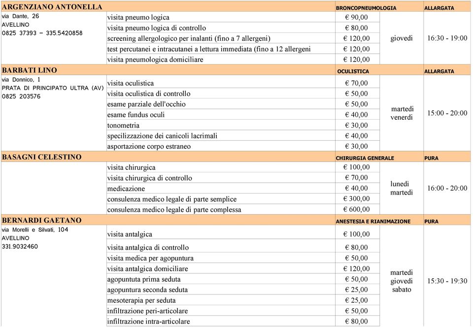 120,00 BARBATI LINO OCULISTICA ALLARGATA via Donnico, 1 PRATA DI PRINCIPATO ULTRA ( AV) 0825 203576 visita oculistica 70,00 visita oculistica di controllo 50,00 esame parziale dell'occhio 50,00 esame