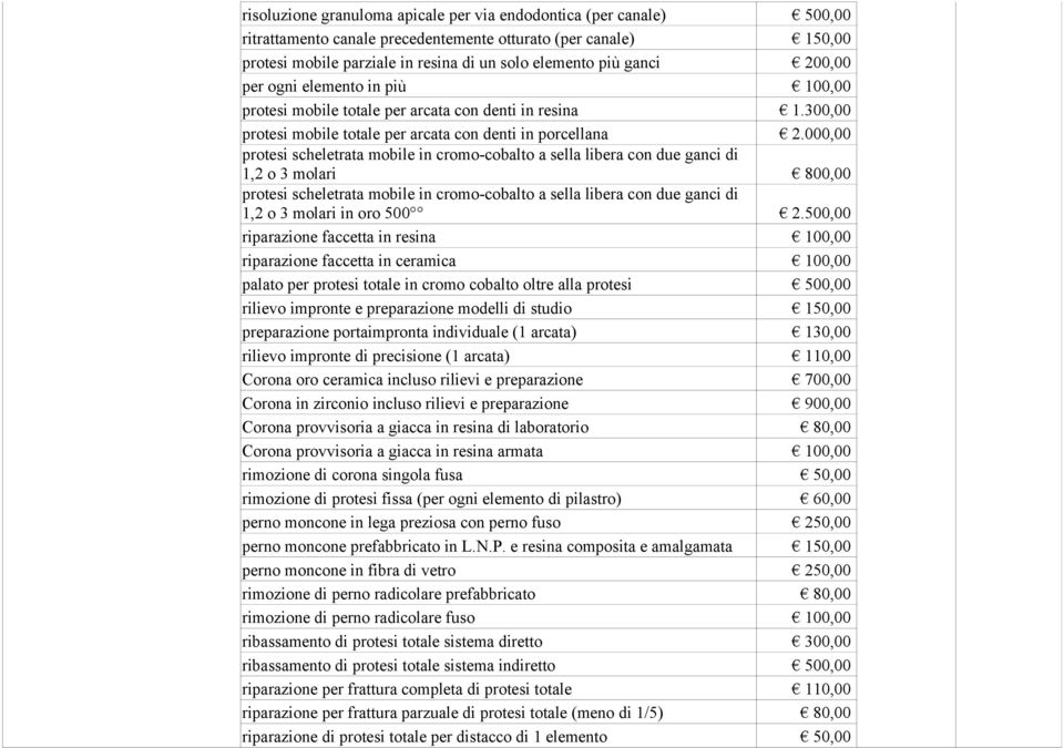 000,00 protesi scheletrata mobile in cromo-cobalto a sella libera con due ganci di 1,2 o 3 molari 800,00 protesi scheletrata mobile in cromo-cobalto a sella libera con due ganci di 1,2 o 3 molari in