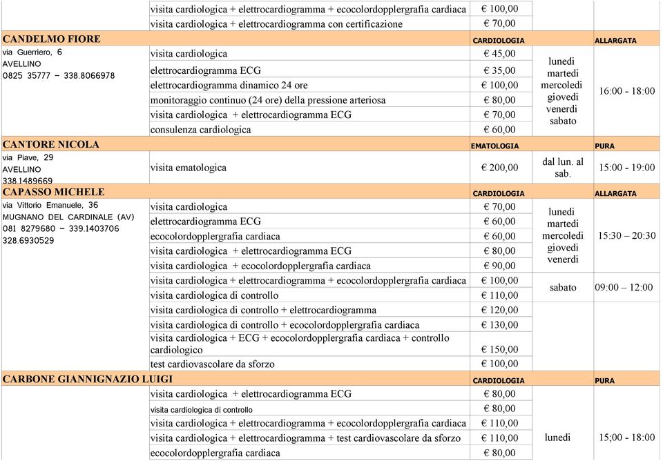 8066978 elettrocardiogramma dinamico 24 ore 100,00 16:00-18:00 monitoraggio continuo (24 ore) della pressione arteriosa 80,00 visita cardiologica + elettrocardiogramma ECG 70,00 sabato consulenza