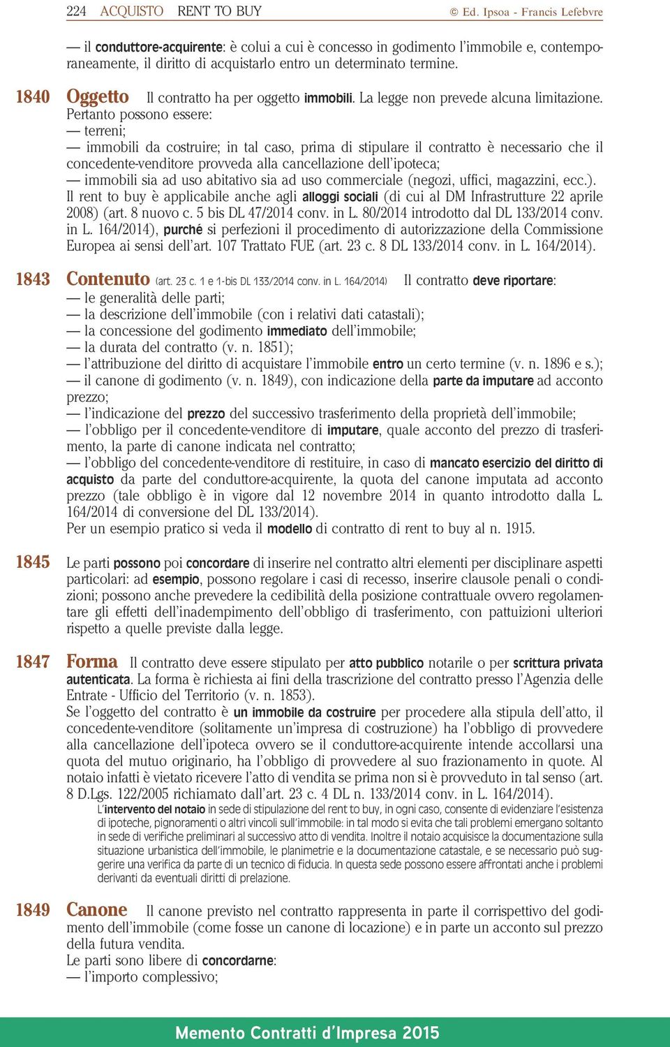 1840 Oggetto Il contratto ha per oggetto immobili. La legge non prevede alcuna limitazione.