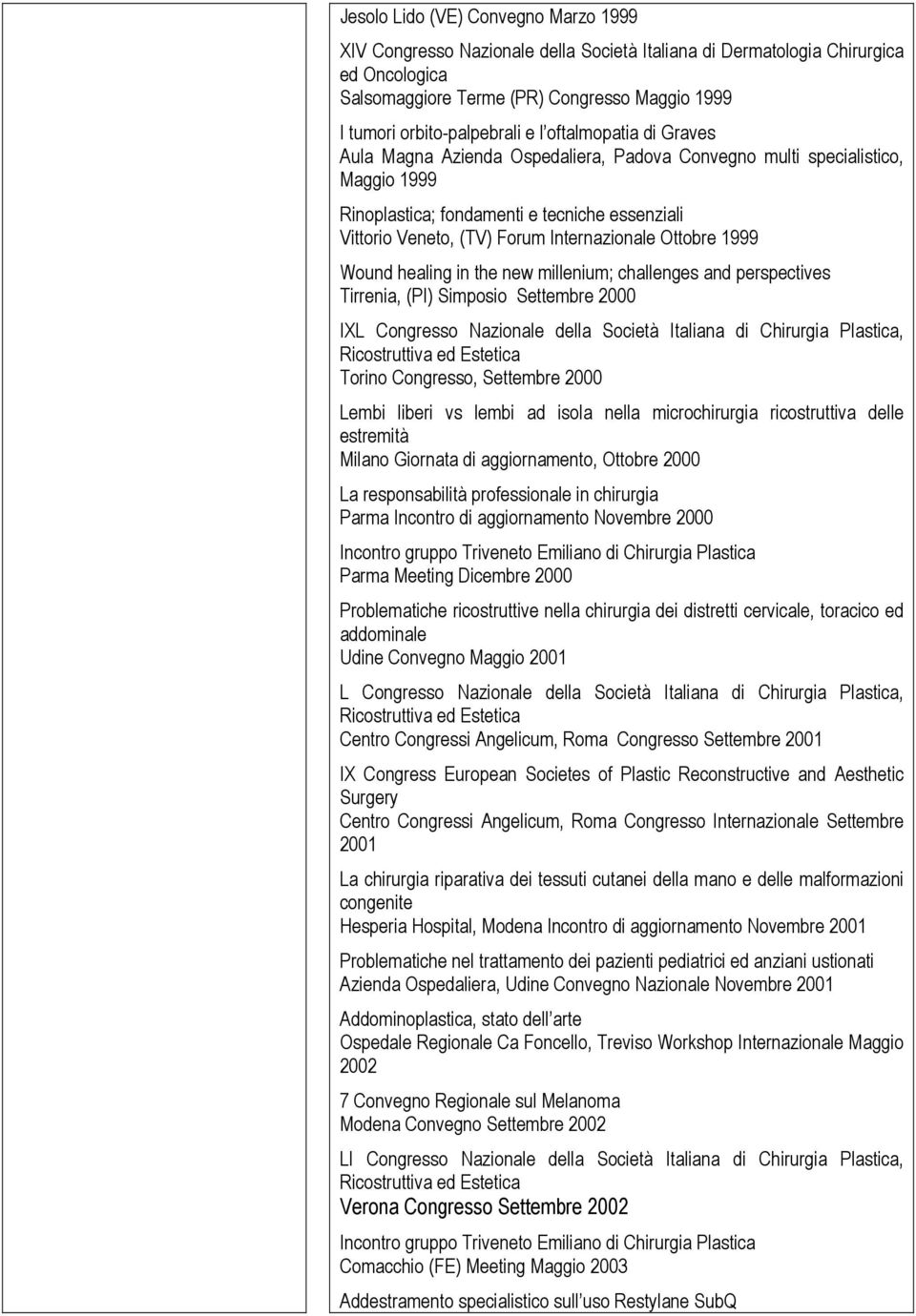 Ottobre 1999 Wound healing in the new millenium; challenges and perspectives Tirrenia, (PI) Simposio Settembre 2000 IXL Congresso Nazionale della Società Italiana di Chirurgia Plastica, Torino