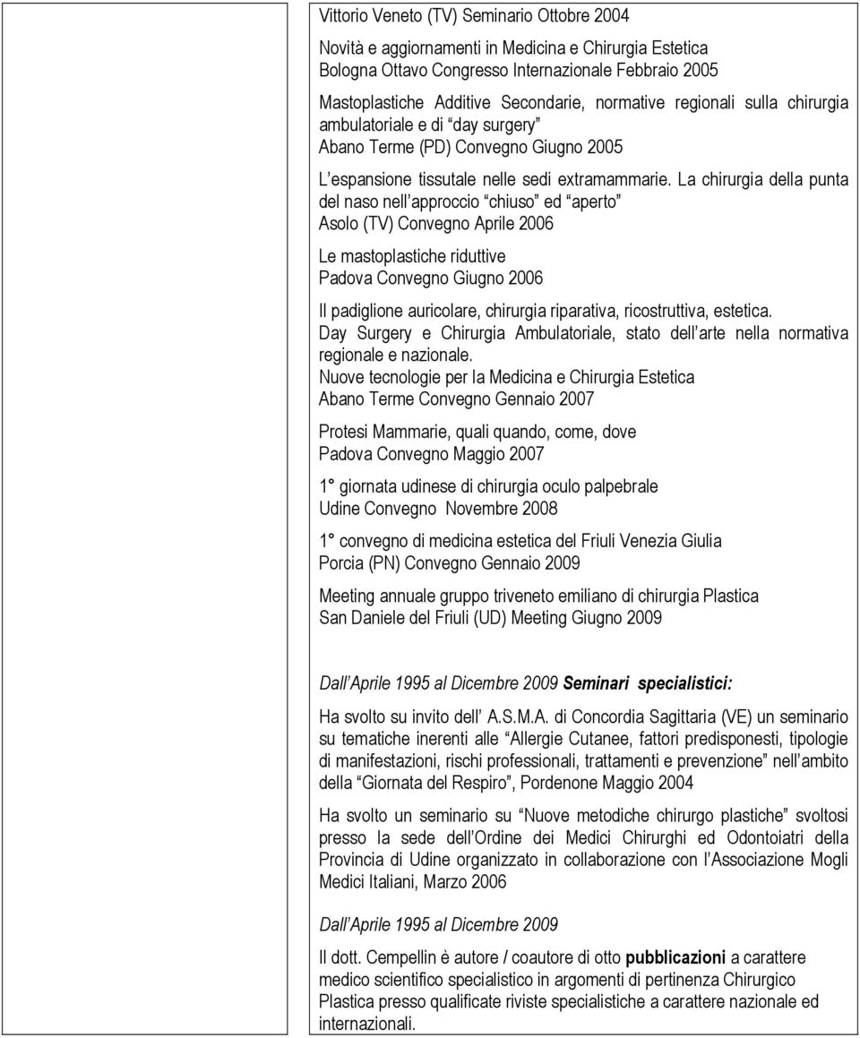 La chirurgia della punta del naso nell approccio chiuso ed aperto Asolo (TV) Convegno Aprile 2006 Le mastoplastiche riduttive Padova Convegno Giugno 2006 Il padiglione auricolare, chirurgia