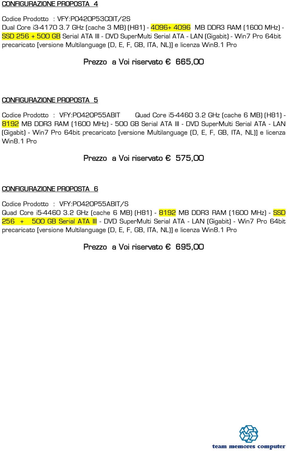 F, GB, ITA, NL)] e licenza Win8.1 Pro Prezzo a Voi riservato 665,00 CONFIGURAZIONE PROPOSTA 5 Codice Prodotto : VFY:P0420P55ABIT Quad Core i5-4460 3.