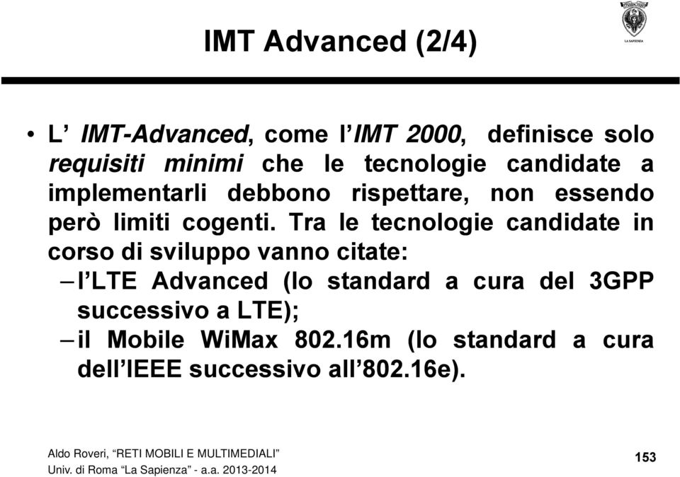 Tra le tecnologie candidate in corso di sviluppo vanno citate: l LTE Advanced (lo standard a