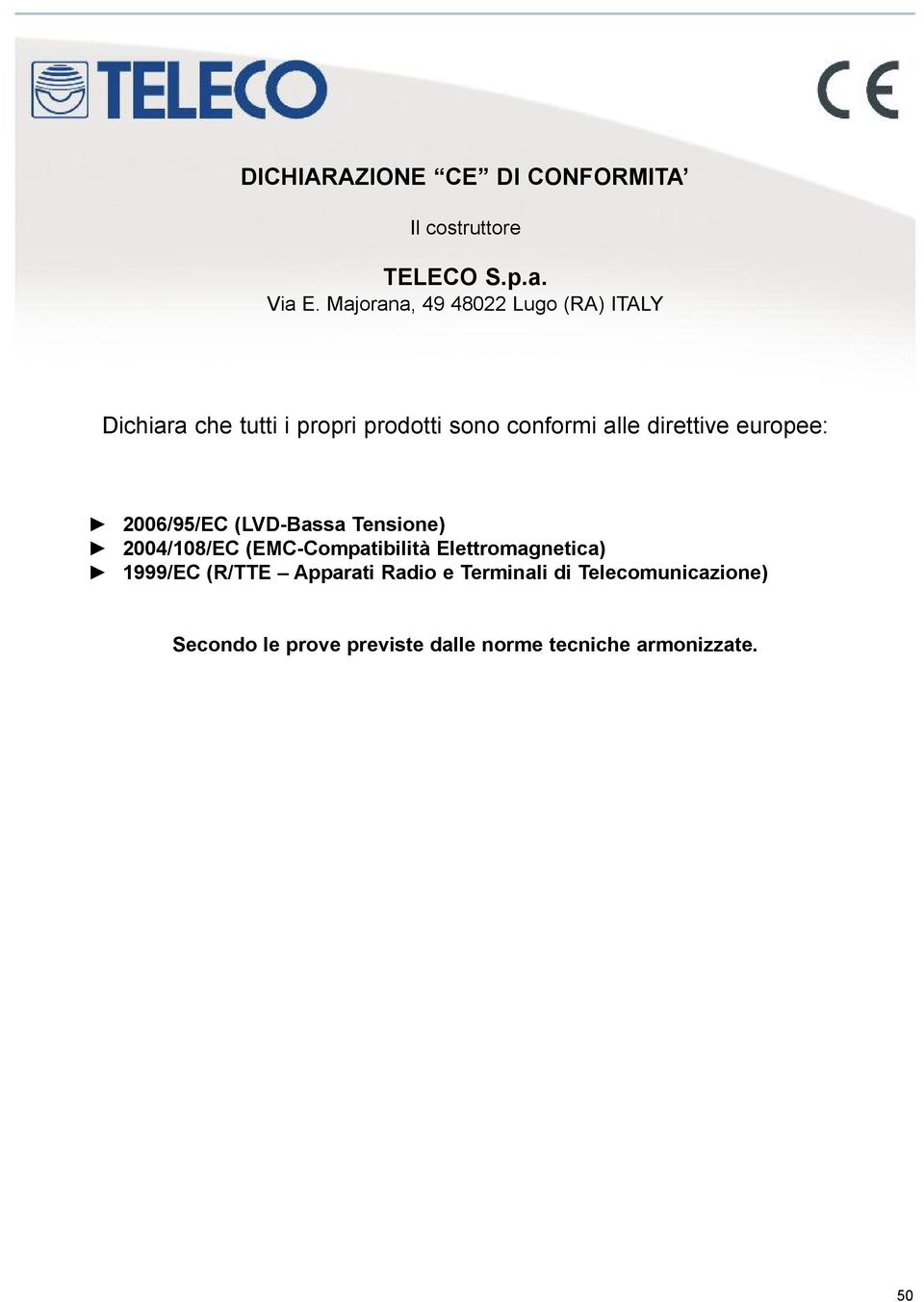 direttive europee: 2006/95/EC (LVD-Bassa Tensione) 2004/108/EC (EMC-Compatibilità