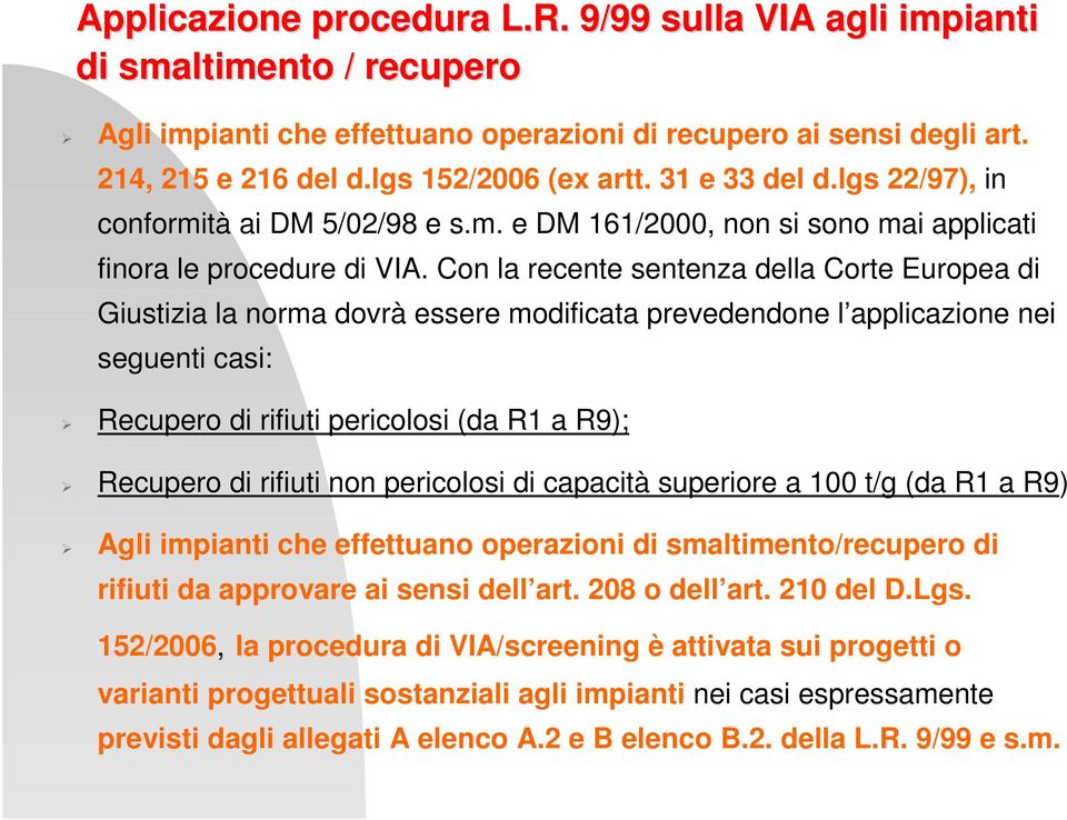 Con la recente sentenza della Corte Europea di Giustizia la norma dovrà essere modificata prevedendone l applicazione nei seguenti casi: Recupero di rifiuti pericolosi (da R1 a R9); Recupero di