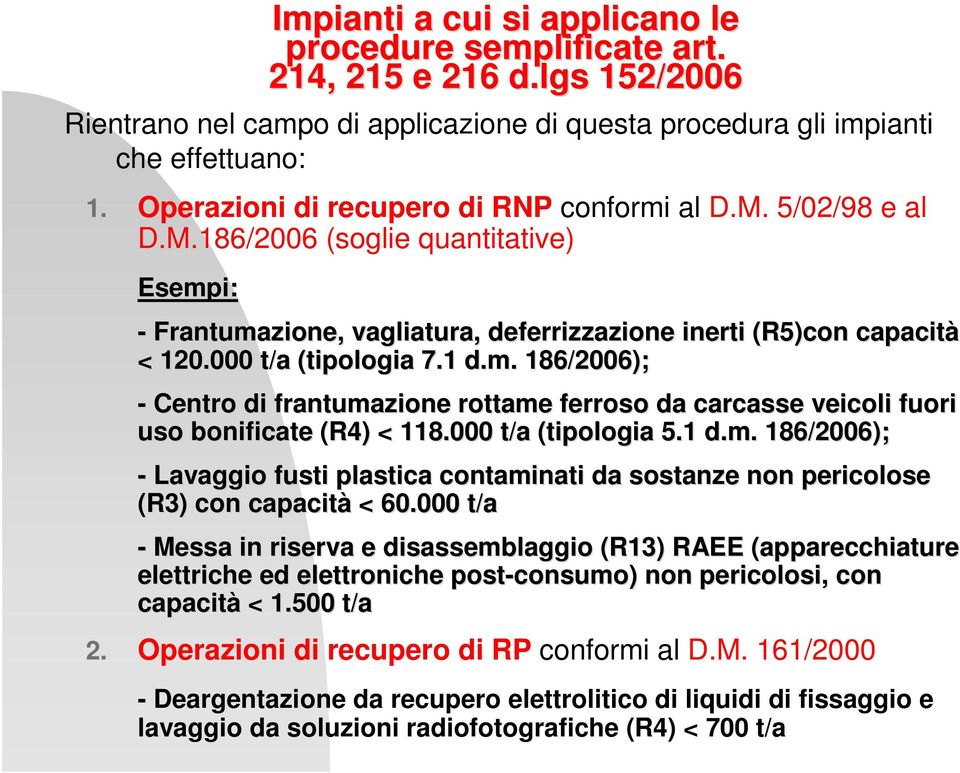 1 d.m. 186/2006); - Centro di frantumazione rottame ferroso da carcasse veicoli fuori uso bonificate (R4) < 118.000 t/a (tipologia 5.1 d.m. 186/2006); - Lavaggio fusti plastica contaminati da sostanze non pericolose (R3) con capacità < 60.