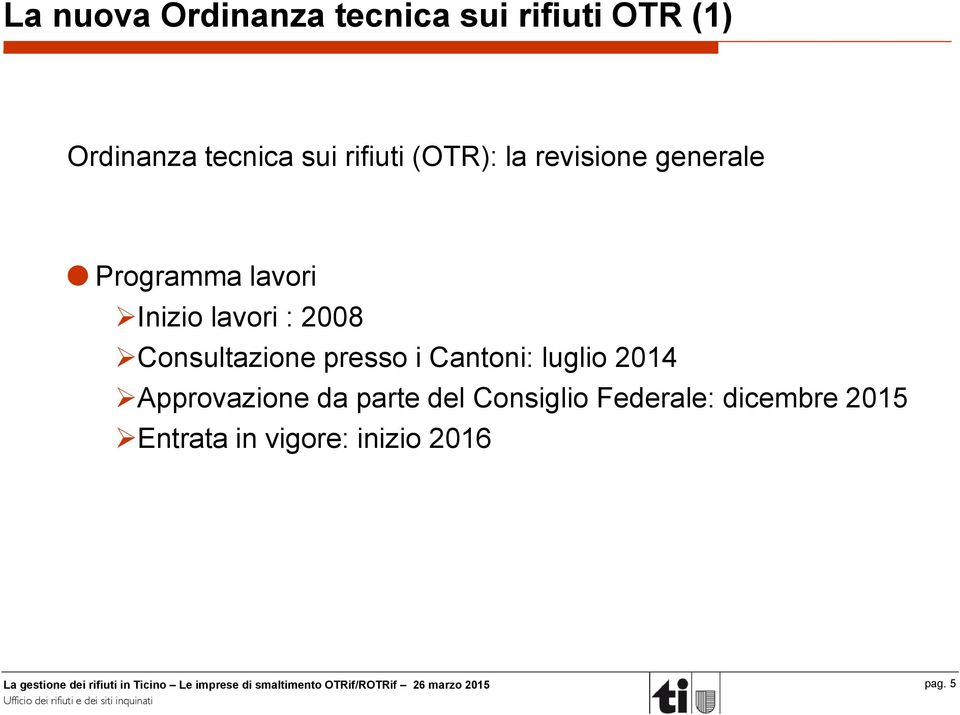 2008 Consultazione presso i Cantoni: luglio 2014 Approvazione da parte