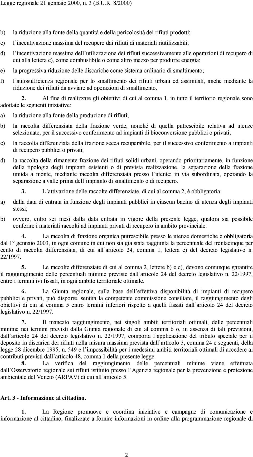 come sistema ordinario di smaltimento; f) l autosufficienza regionale per lo smaltimento dei rifiuti urbani ed assimilati, anche mediante la riduzione dei rifiuti da avviare ad operazioni di