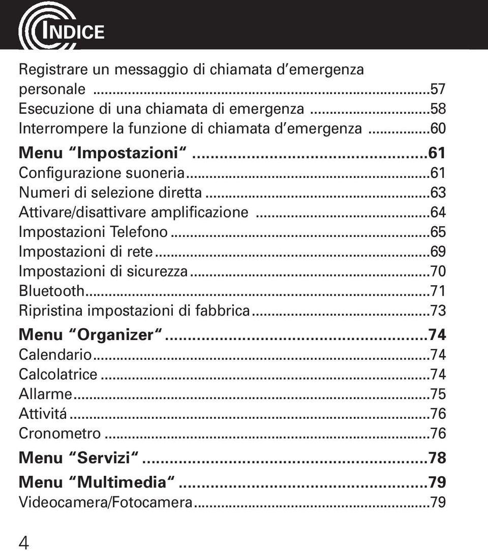 ..63 Attivare/disattivare amplificazione...64 Impostazioni Telefono...65 Impostazioni di rete...69 Impostazioni di sicurezza...70 Bluetooth.