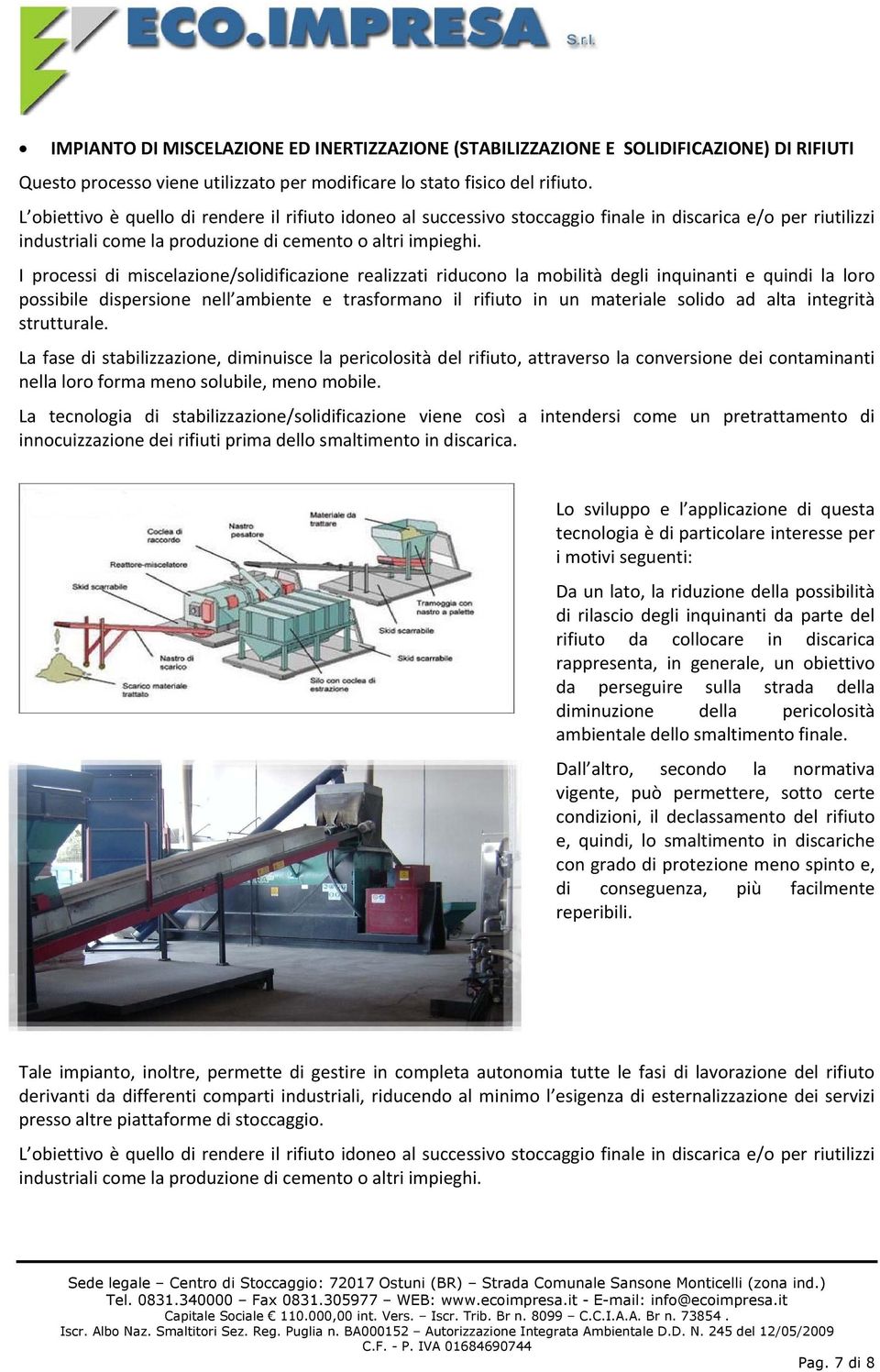 I processi di miscelazione/solidificazione realizzati riducono la mobilità degli inquinanti e quindi la loro possibile dispersione nell ambiente e trasformano il rifiuto in un materiale solido ad