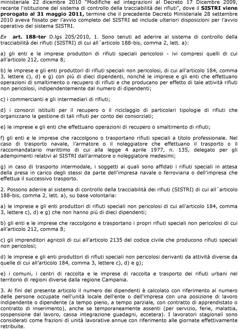 SISTRI. Ex art. 188-ter D.lgs 205/2010, 1. Sono tenuti ad aderire al sistema di controllo della tracciabilità dei rifiuti (SISTRI) di cui all articolo 188-bis, comma 2, lett.