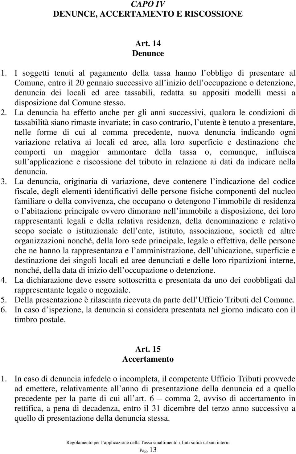 redatta su appositi modelli messi a disposizione dal Comune stesso. 2.