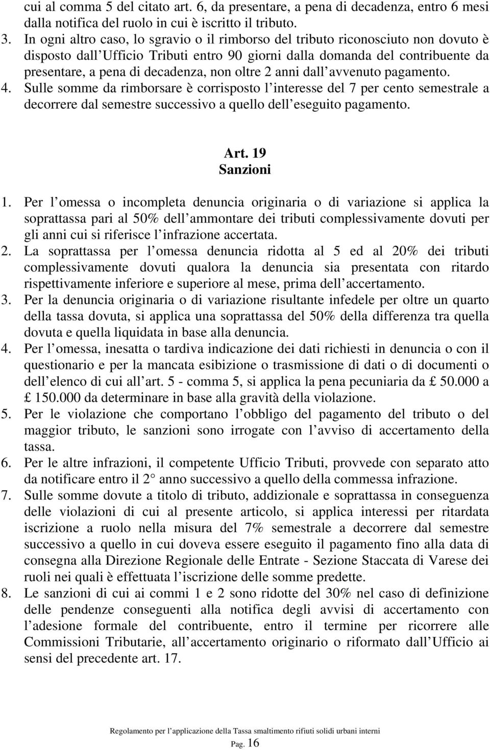 oltre 2 anni dall avvenuto pagamento. 4. Sulle somme da rimborsare è corrisposto l interesse del 7 per cento semestrale a decorrere dal semestre successivo a quello dell eseguito pagamento. Art.