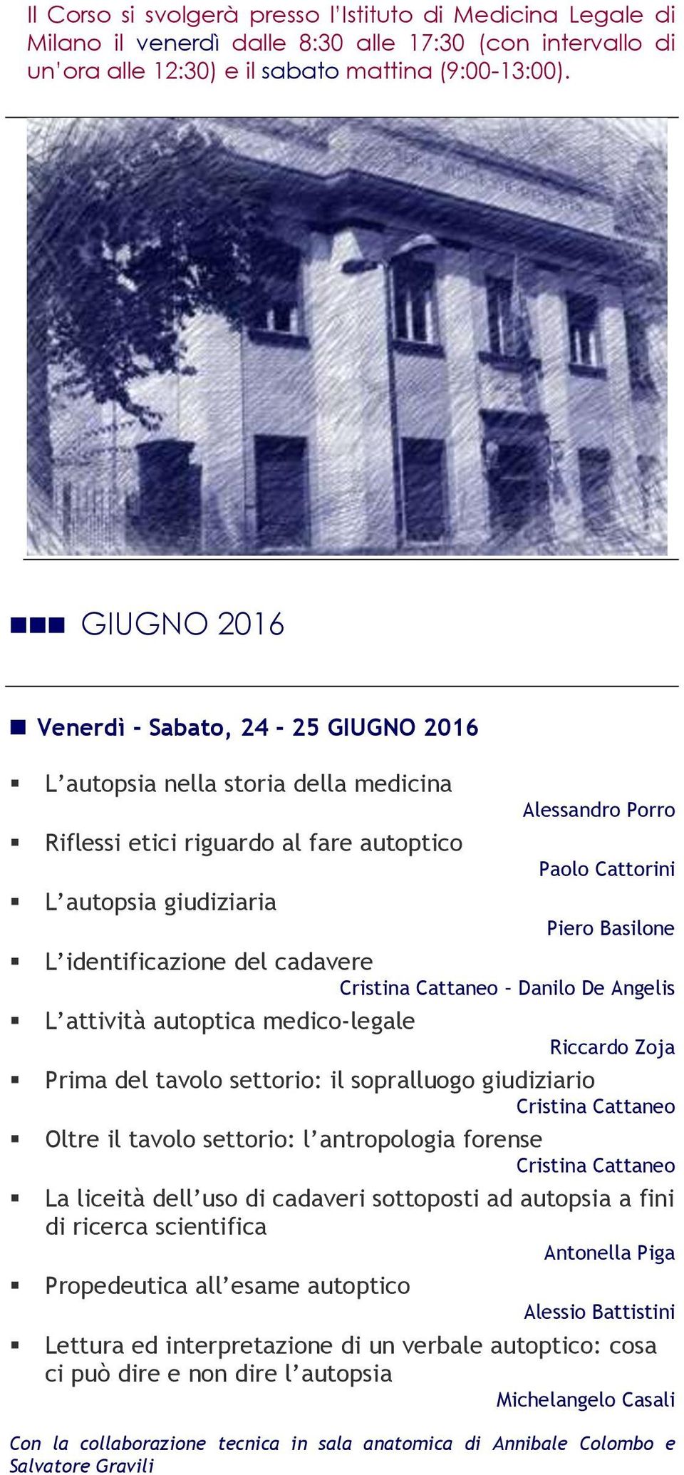 L identificazione del cadavere Cristina Cattaneo Danilo De Angelis L attività autoptica medico-legale Riccardo Zoja Prima del tavolo settorio: il sopralluogo giudiziario Cristina Cattaneo Oltre il