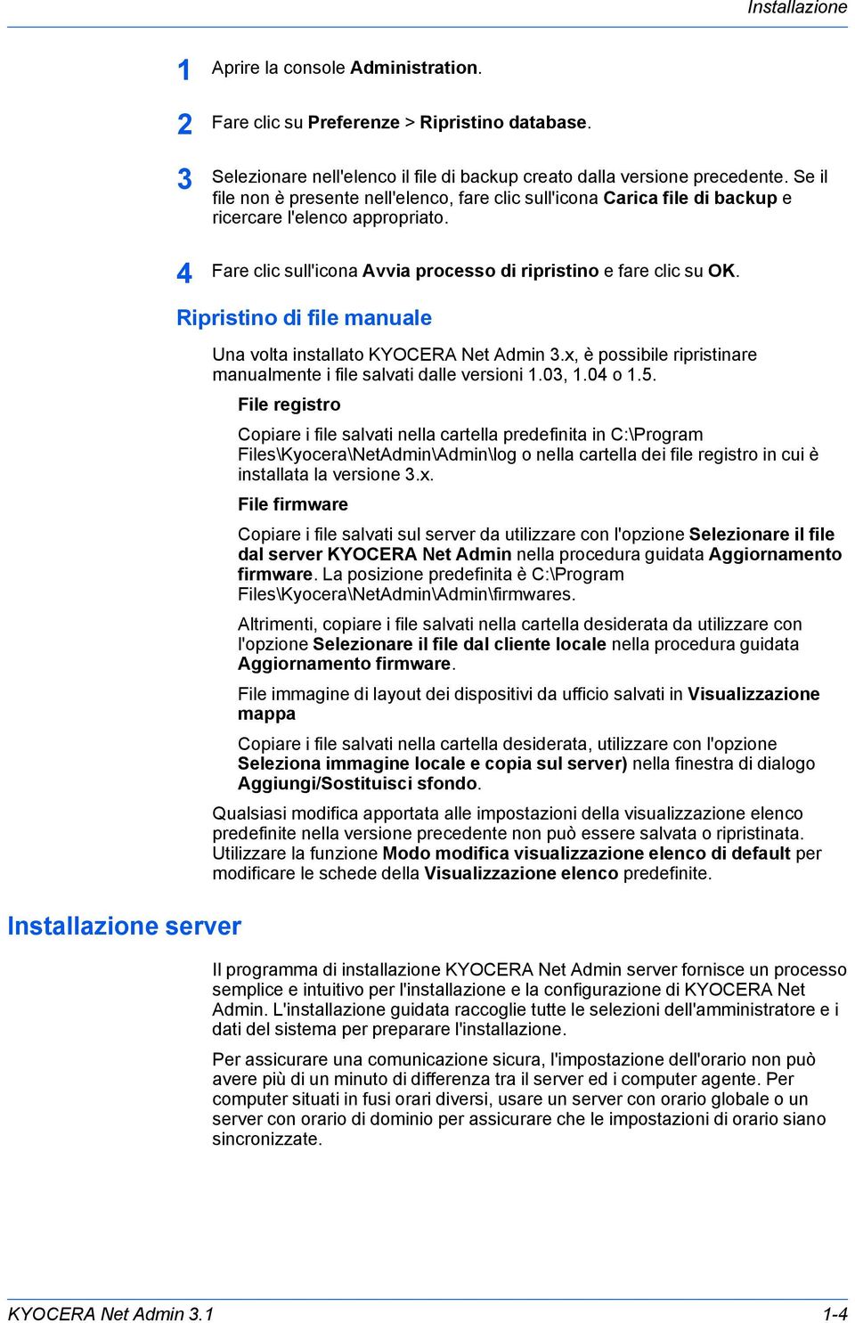 Installazione server Ripristino di file manuale Una volta installato KYOCERA Net Admin.x, è possibile ripristinare manualmente i file salvati dalle versioni.0,.0 o.5.