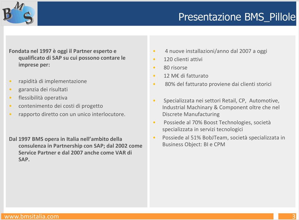 Dal 1997 BMS opera in Italia nell ambito della consulenza in Partnership con SAP; dal 2002 come Service Partner e dal 2007 anche come VAR di SAP.